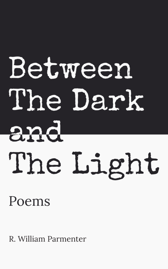 The cover of a book is shown with a black and white background. The text reads Between The Dark and The Light, Poems, R William Parmenter.